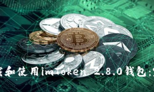 如何下载和使用imToken 2.8.0钱包:完整指南